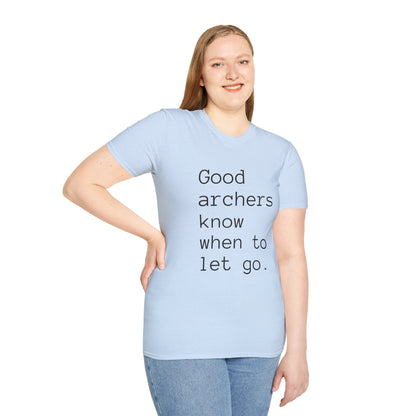 Good Archers Know When To Let Go:  Unisex Softstyle T-Shirt for Men, Women & Children